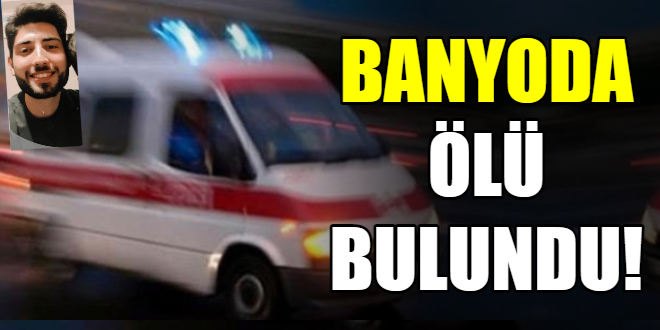 Banyoda ölü bulundu