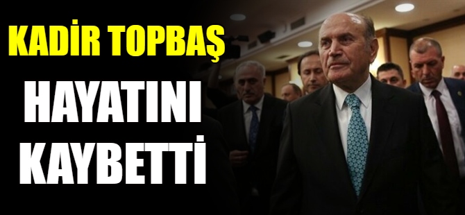 Kadir Topbaş hayatını kaybetti