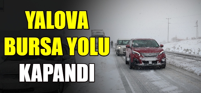 Yalova-Bursa karayolu kapandı