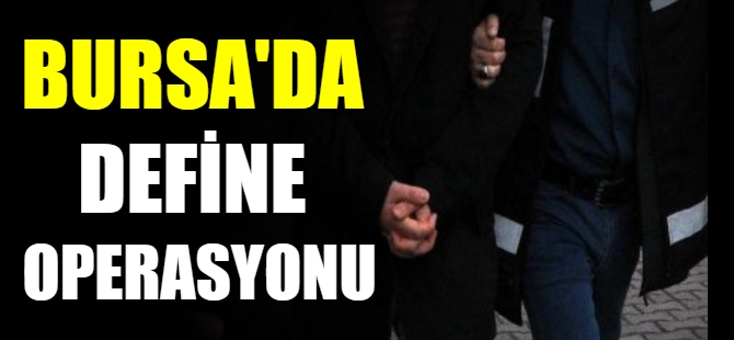 Bursa'da define operasyonu!