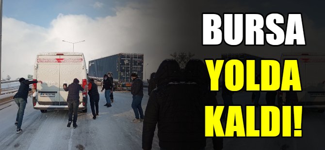 Bursa yolda kaldı!