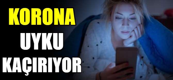 Pandemi uykumuzu kaçırıyor