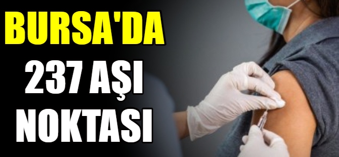 Bursa'da 237 aşı noktası kuruldu