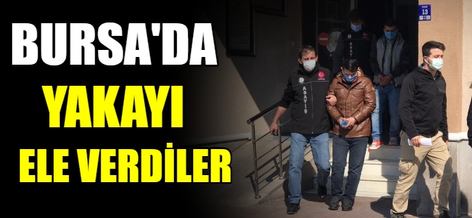 Bursa'da yakalandılar
