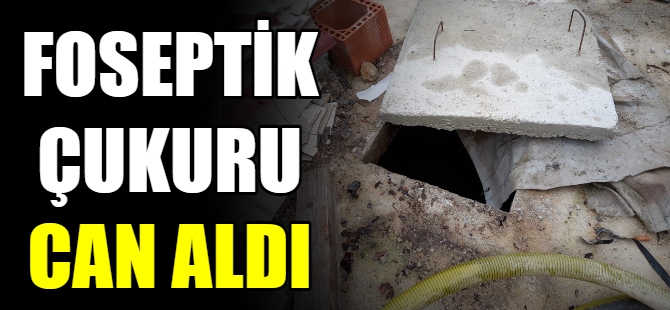 Foseptik çukuru can aldı