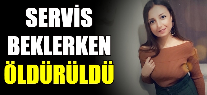 Servis beklerken öldürüldü