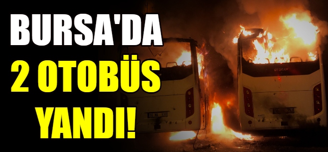 Bursa'da iki otobüs yandı