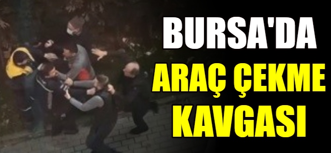 Bursa'da 'araç çekme' kavgası