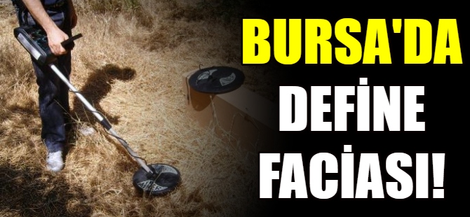 Bursa'da define faciası!