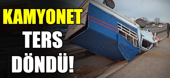 Kamyonet ters döndü