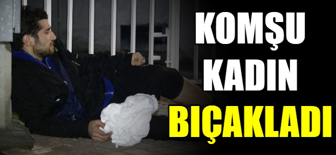 Bursa'da genç kadın, komşusunu bıçakladı
