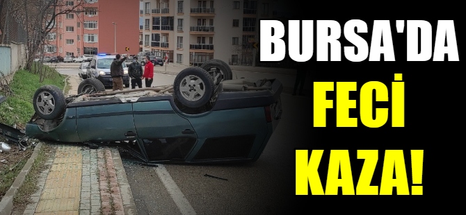 Bursa'da feci kaza!