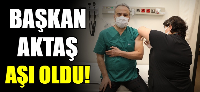 Başkan Aktaş aşı oldu
