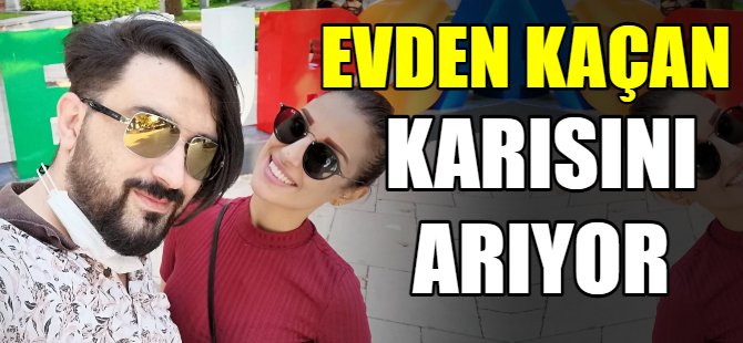 Kaçan karısını arıyor