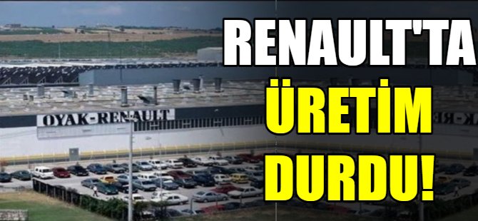 Renault'ta üretim durdu