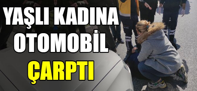 Yaşlı kadına otomobil çarptı