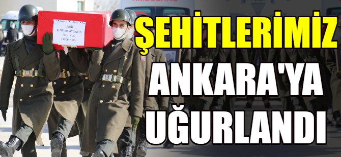 Şehitlerimiz Ankara'ya uğurlandı