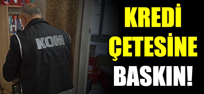Kredi çetesine baskın!