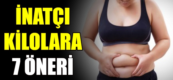 İnatçı kilolara karşı 7 öneri