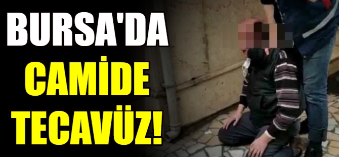 Bursa'da camide tecavüz!