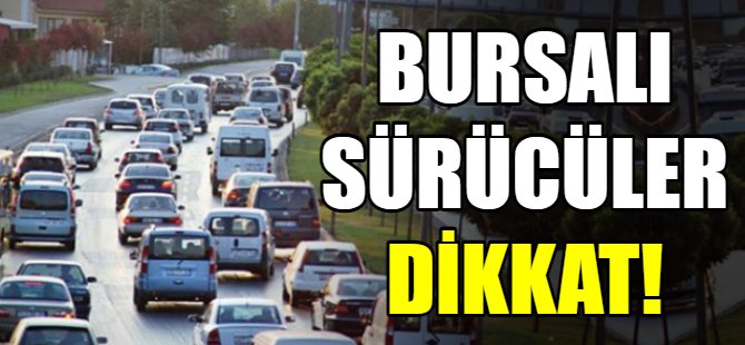 Bursalı sürücüler dikkat!