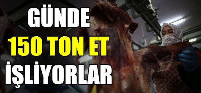 Günde 150 ton et işliyorlar