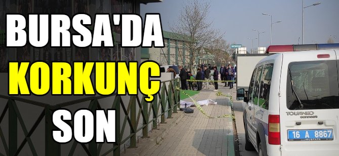 Bursa'da korkunç son!