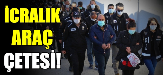 İcralık araç çetesi!