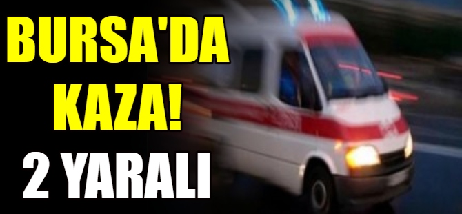 Bursa'da kaza: 2 yaralı