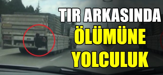 TIR arkasında ölümüne yolculuk