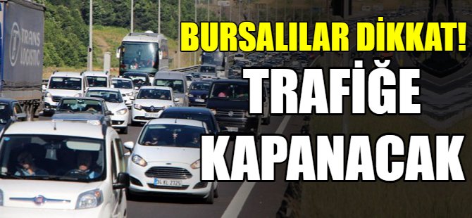 Bursalılar dikkat! O yol kapanıyor