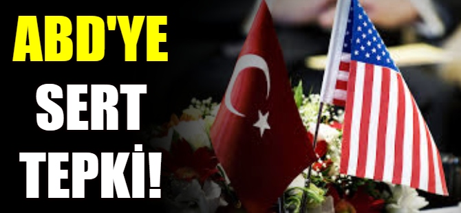Türkiye’den ABD’ye sert tepki