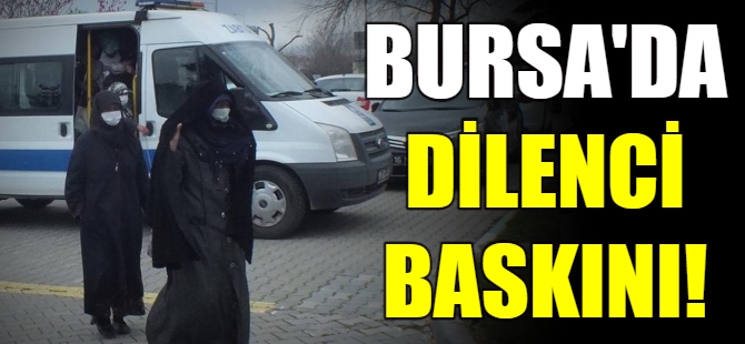Bursa'da dilenci operasyonu!