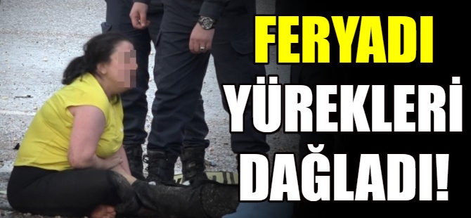 Feryadı yürekleri dağladı!