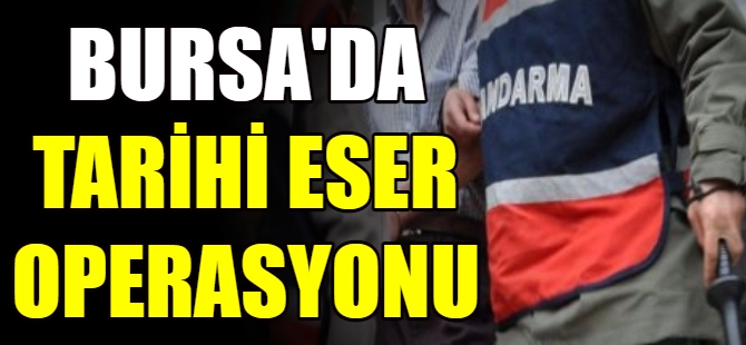 Bursa'da tarihi eser operasyonu