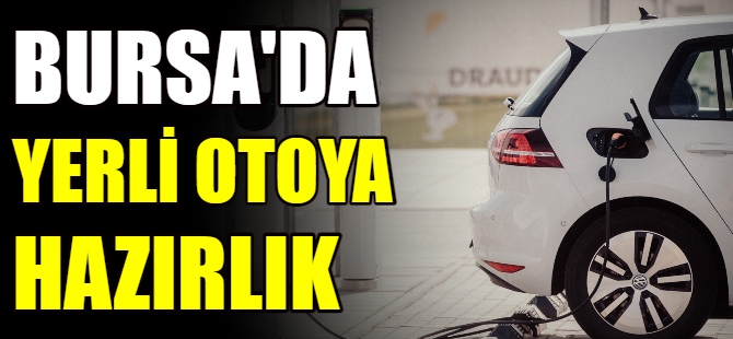 Bursa'da yerli otomobile hazırlık