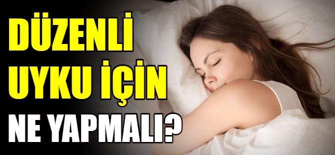 Düzenli uyku için ne yapmalı?