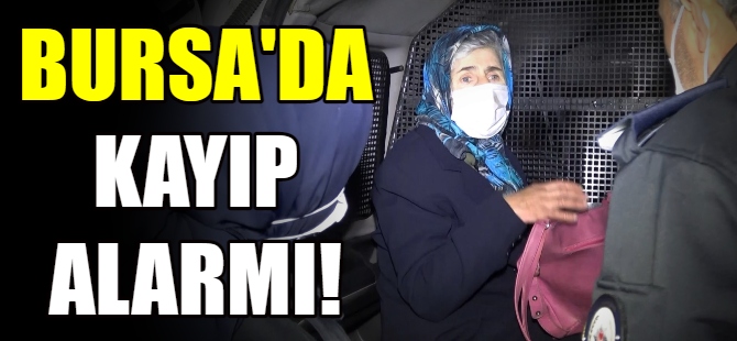 Bursa'da kayıp kadın alarmı!