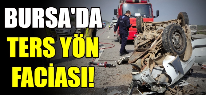 Bursa'da ters yön faciası!