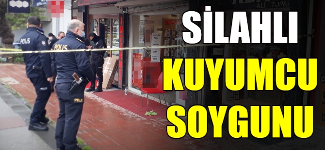 Silahlı kuyumcu soygunu!