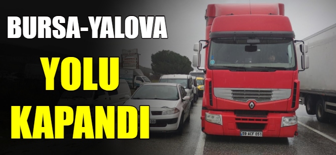 Bursa-Yalova yolu kapandı