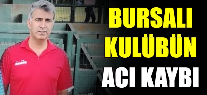 Bursalı kulubün acı kaybı
