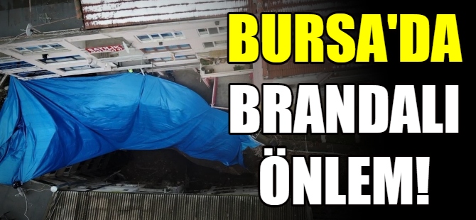 Bursa'da brandalı önlem!