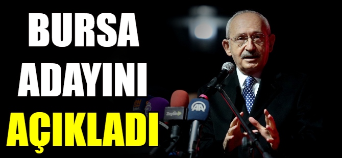 Kılıçdaroğlu, Bursa adayını açıkladı