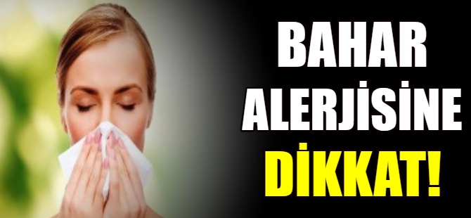 Bahar alerjilerine dikkat!