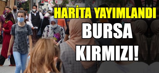Harita yayımlandı Bursa kırmızı!