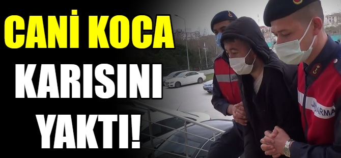 Karısını benzinle yaktı