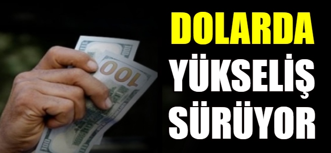 Dolarda artış devam ediyor