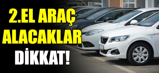 İkinci el araç alacaklar dikkat!