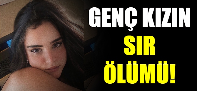Genç kızın sır ölümü!